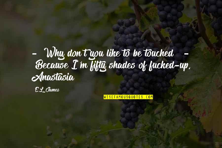 I Like You Because Quotes By E.L. James: - "Why don't you like to be touched?"