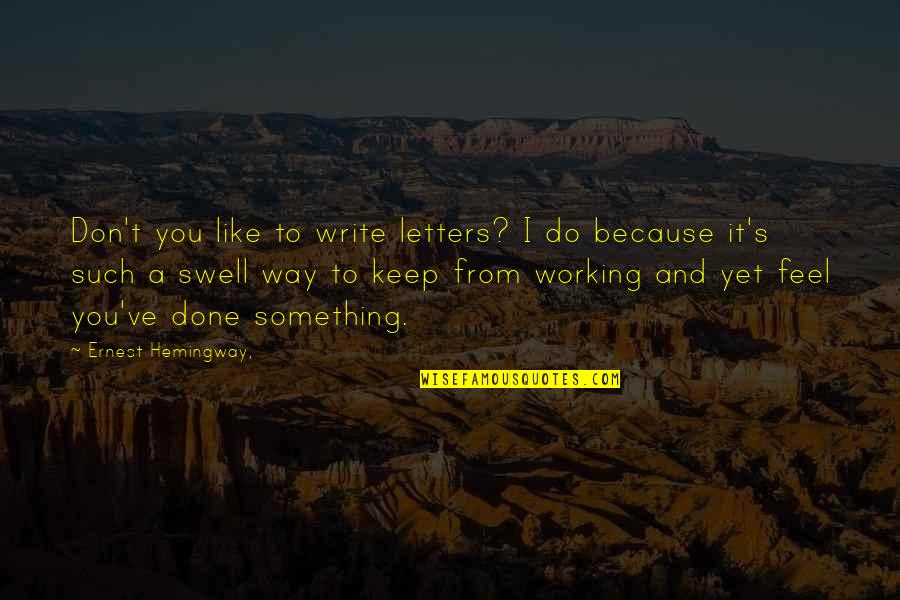 I Like You Because Quotes By Ernest Hemingway,: Don't you like to write letters? I do