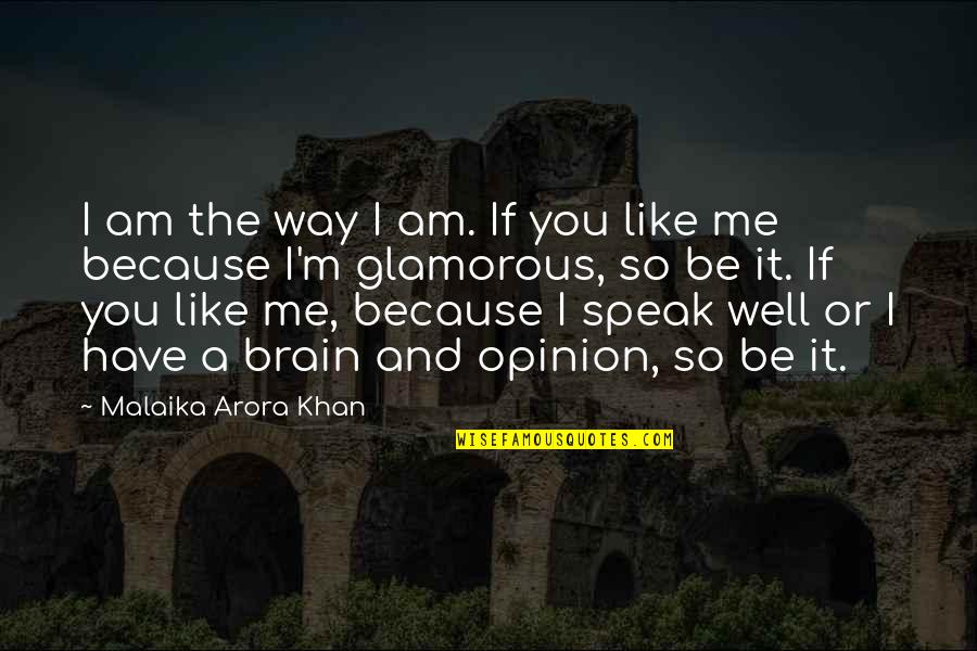 I Like You Because Quotes By Malaika Arora Khan: I am the way I am. If you