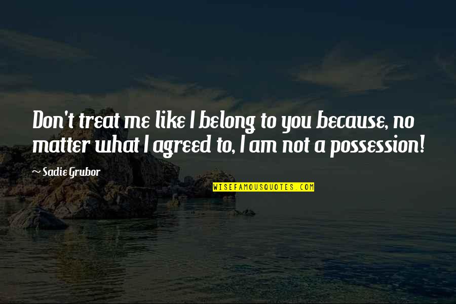 I Like You Because Quotes By Sadie Grubor: Don't treat me like I belong to you