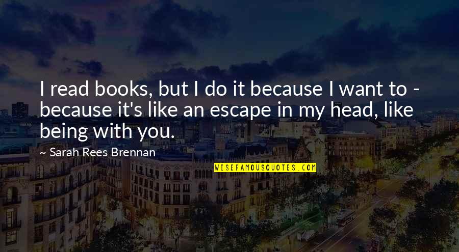 I Like You Because Quotes By Sarah Rees Brennan: I read books, but I do it because