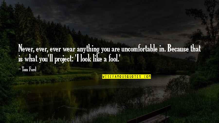 I Like You Because Quotes By Tom Ford: Never, ever, ever wear anything you are uncomfortable
