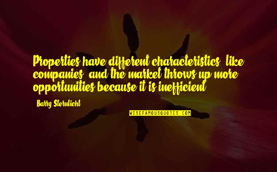 I Like You Because Your Different Quotes By Barry Sternlicht: Properties have different characteristics, like companies, and the