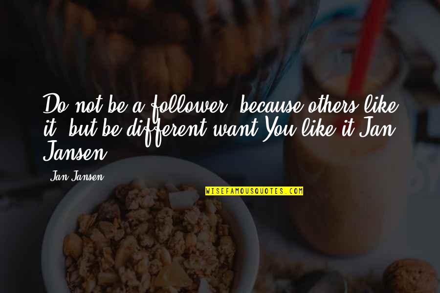 I Like You Because Your Different Quotes By Jan Jansen: Do not be a follower, because others like