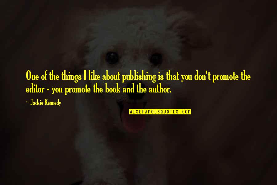 I Like You Book Quotes By Jackie Kennedy: One of the things I like about publishing