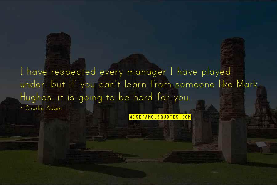 I Like You But Can't Have You Quotes By Charlie Adam: I have respected every manager I have played