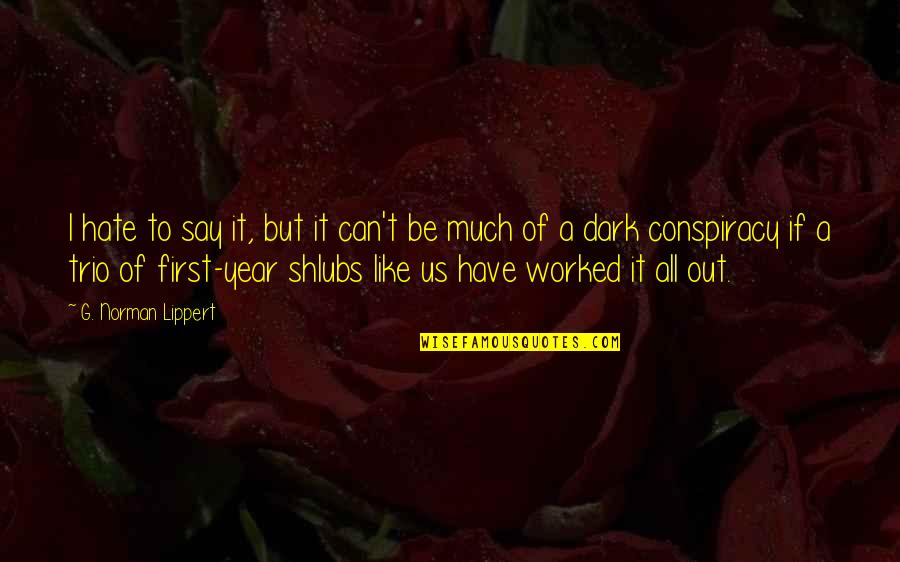 I Like You But Can't Have You Quotes By G. Norman Lippert: I hate to say it, but it can't