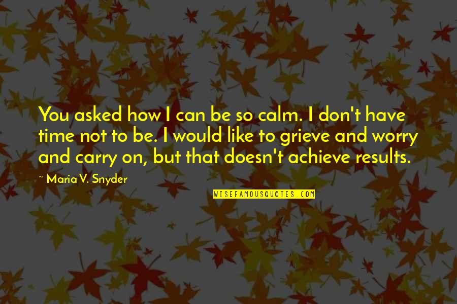 I Like You But Can't Have You Quotes By Maria V. Snyder: You asked how I can be so calm.