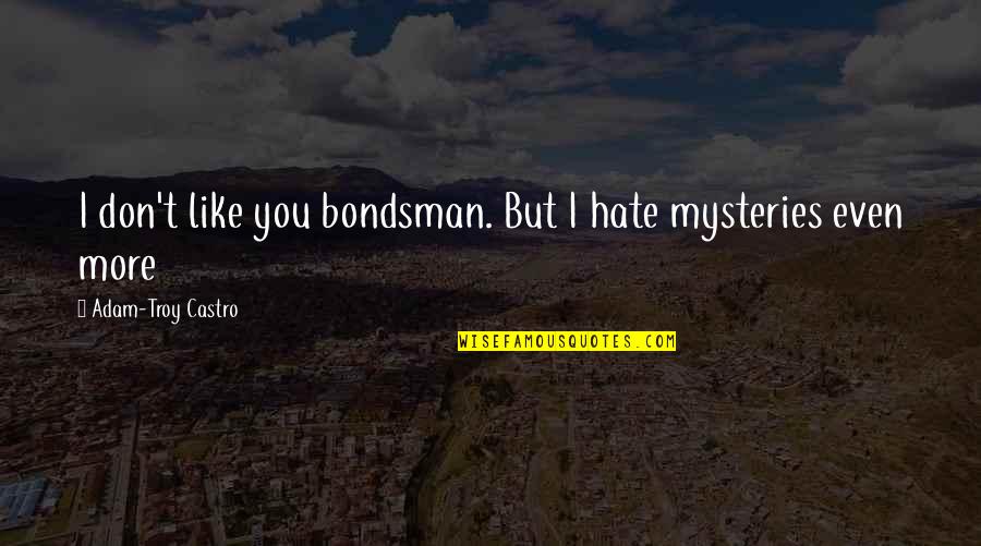 I Like You But Hate You Quotes By Adam-Troy Castro: I don't like you bondsman. But I hate