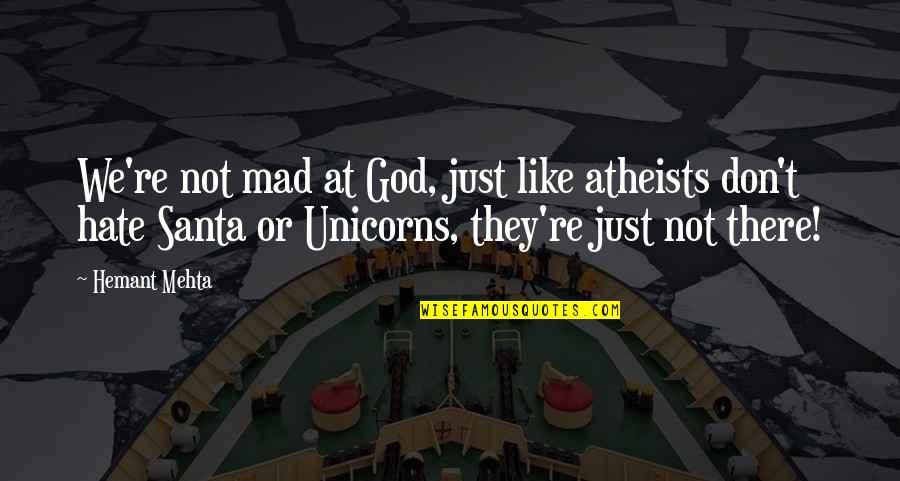 I Like You But Hate You Quotes By Hemant Mehta: We're not mad at God, just like atheists