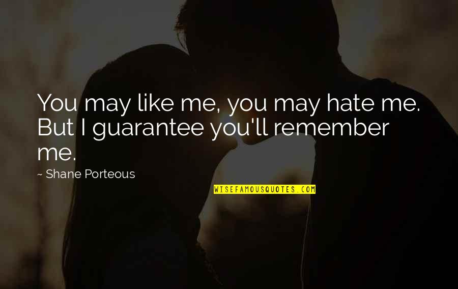I Like You But Hate You Quotes By Shane Porteous: You may like me, you may hate me.