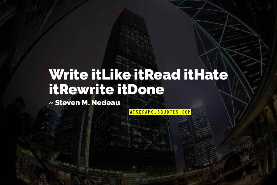 I Like You But Hate You Quotes By Steven M. Nedeau: Write itLike itRead itHate itRewrite itDone