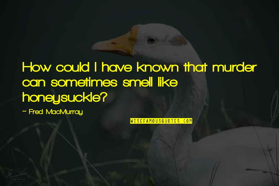 I Like You But I Can't Have You Quotes By Fred MacMurray: How could I have known that murder can