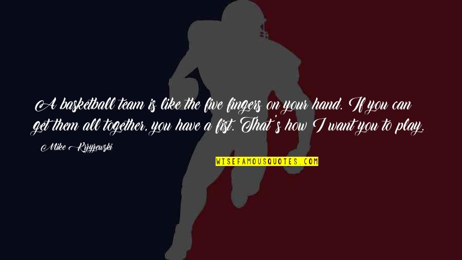 I Like You But I Can't Have You Quotes By Mike Krzyzewski: A basketball team is like the five fingers I Like You But I Can't Have You Quotes By Mike Krzyzewski: A basketball team is like the five fingers