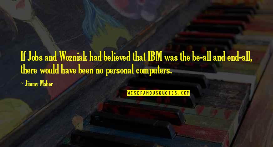I Like You But I Cant Tell You Quotes By Jimmy Maher: If Jobs and Wozniak had believed that IBM I Like You But I Cant Tell You Quotes By Jimmy Maher: If Jobs and Wozniak had believed that IBM