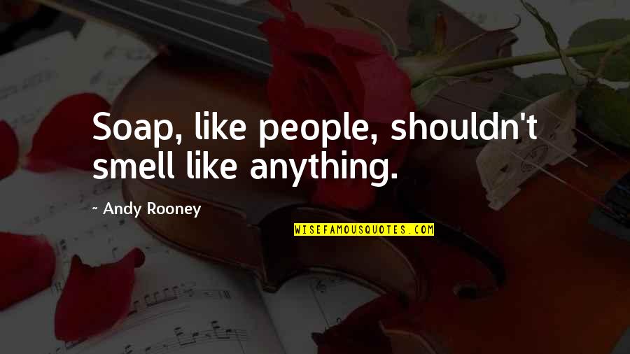 I Like You But I Shouldn't Quotes By Andy Rooney: Soap, like people, shouldn't smell like anything.