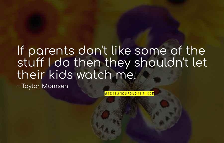 I Like You But I Shouldn't Quotes By Taylor Momsen: If parents don't like some of the stuff