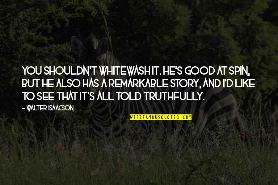 I Like You But I Shouldn't Quotes By Walter Isaacson: You shouldn't whitewash it. He's good at spin,