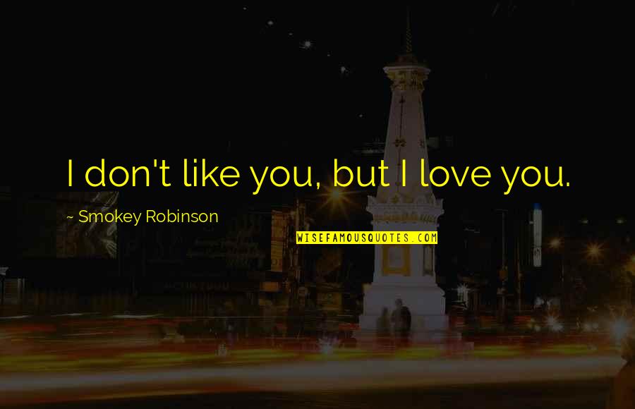 I Like You But Quotes By Smokey Robinson: I don't like you, but I love you.