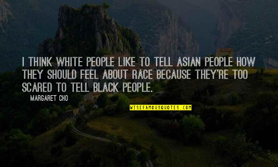 I Like You But Scared To Tell You Quotes By Margaret Cho: I think white people like to tell Asian