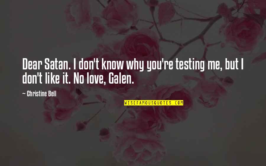 I Like You But You Don Know Quotes By Christine Bell: Dear Satan. I don't know why you're testing