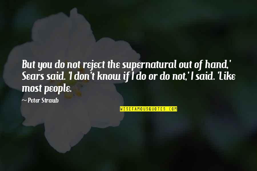 I Like You But You Don Know Quotes By Peter Straub: But you do not reject the supernatural out