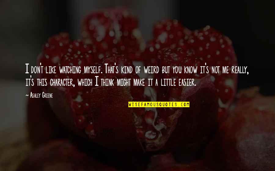 I Like You But You Don't Like Me Quotes By Ashley Greene: I don't like watching myself. That's kind of