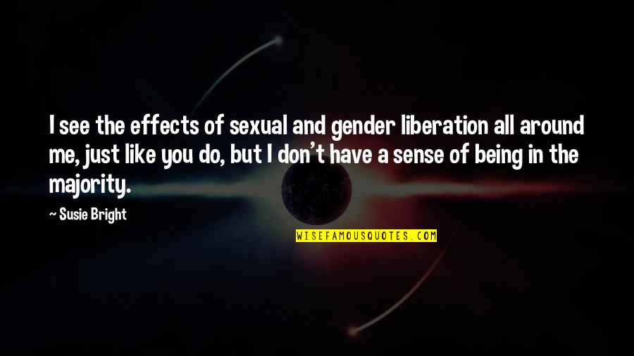 I Like You But You Don't Like Me Quotes By Susie Bright: I see the effects of sexual and gender