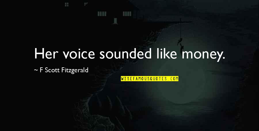 I Like You But You Like Her Quotes By F Scott Fitzgerald: Her voice sounded like money.