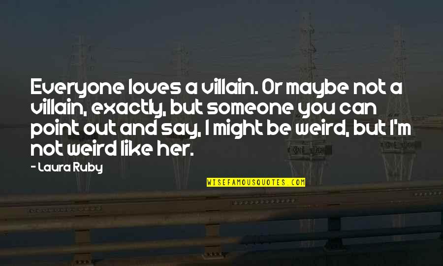 I Like You But You Like Her Quotes By Laura Ruby: Everyone loves a villain. Or maybe not a