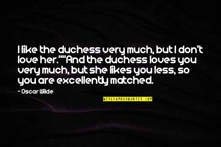 I Like You But You Like Her Quotes By Oscar Wilde: I like the duchess very much, but I