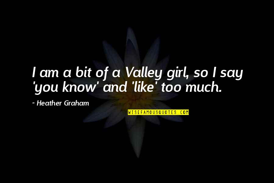 I Like You Girl Quotes By Heather Graham: I am a bit of a Valley girl,