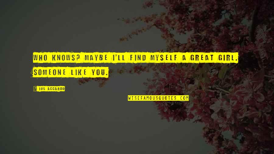 I Like You Girl Quotes By Jus Accardo: Who knows? Maybe I'll find myself a great