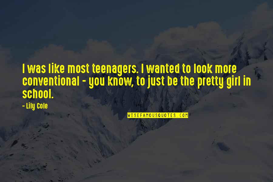 I Like You Girl Quotes By Lily Cole: I was like most teenagers. I wanted to