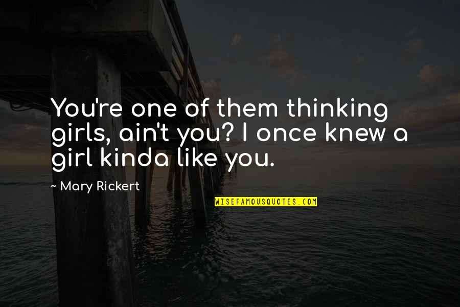 I Like You Girl Quotes By Mary Rickert: You're one of them thinking girls, ain't you?