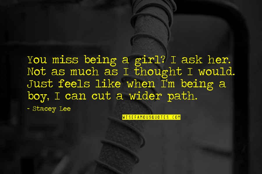 I Like You Girl Quotes By Stacey Lee: You miss being a girl? I ask her.