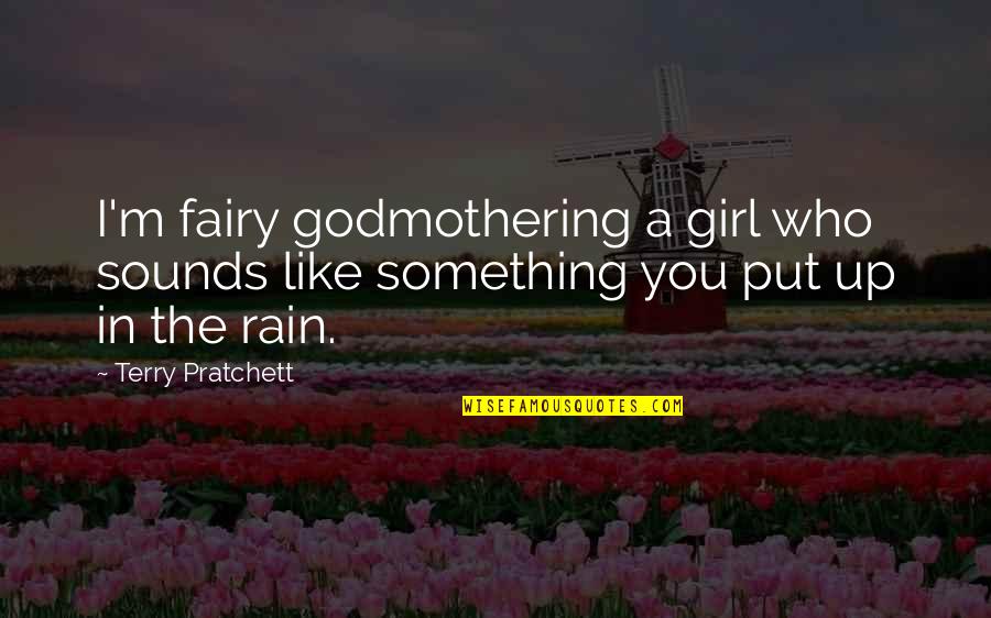 I Like You Girl Quotes By Terry Pratchett: I'm fairy godmothering a girl who sounds like