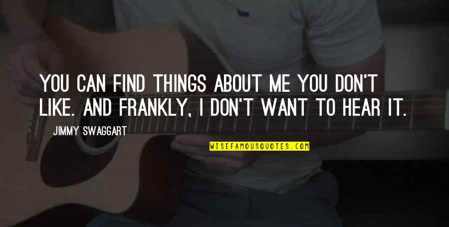 I Like You I Want You Quotes By Jimmy Swaggart: You can find things about me you don't