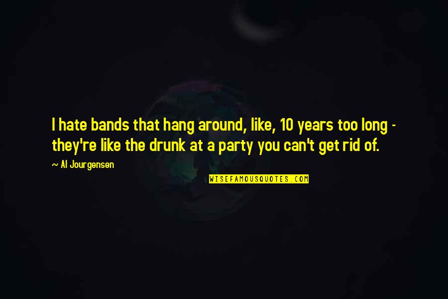 I Like You Long Quotes By Al Jourgensen: I hate bands that hang around, like, 10