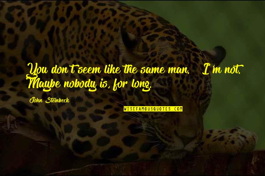 I Like You Long Quotes By John Steinbeck: You don't seem like the same man." "I'm