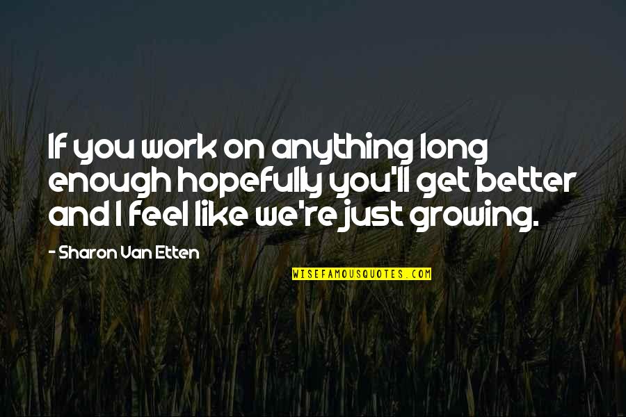 I Like You Long Quotes By Sharon Van Etten: If you work on anything long enough hopefully
