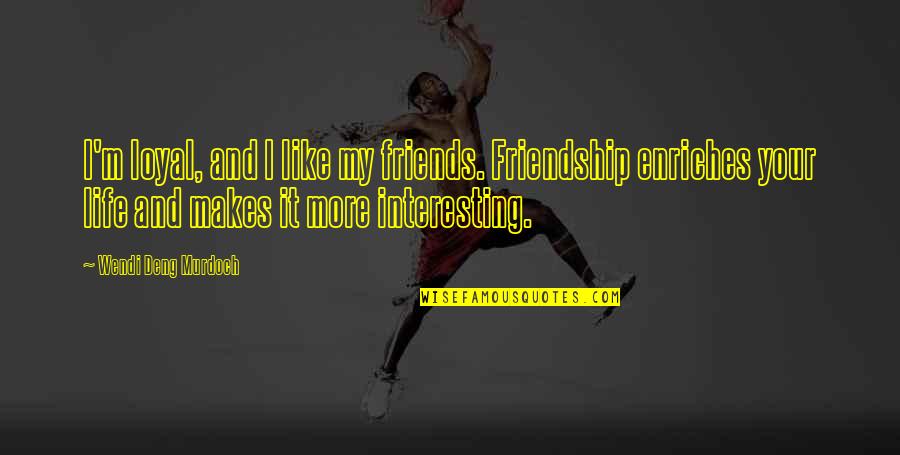 I Like You More Than Friends Quotes By Wendi Deng Murdoch: I'm loyal, and I like my friends. Friendship
