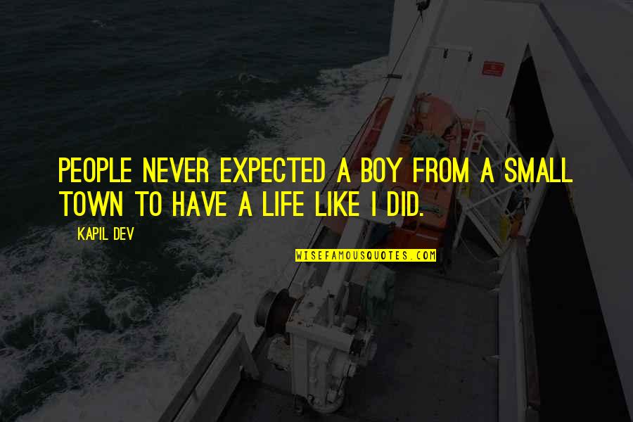 I Like You More Than I Expected Quotes By Kapil Dev: People never expected a boy from a small