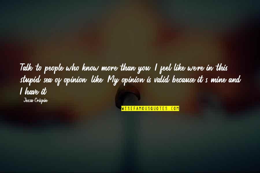 I Like You More Than Quotes By Jessa Crispin: Talk to people who know more than you.