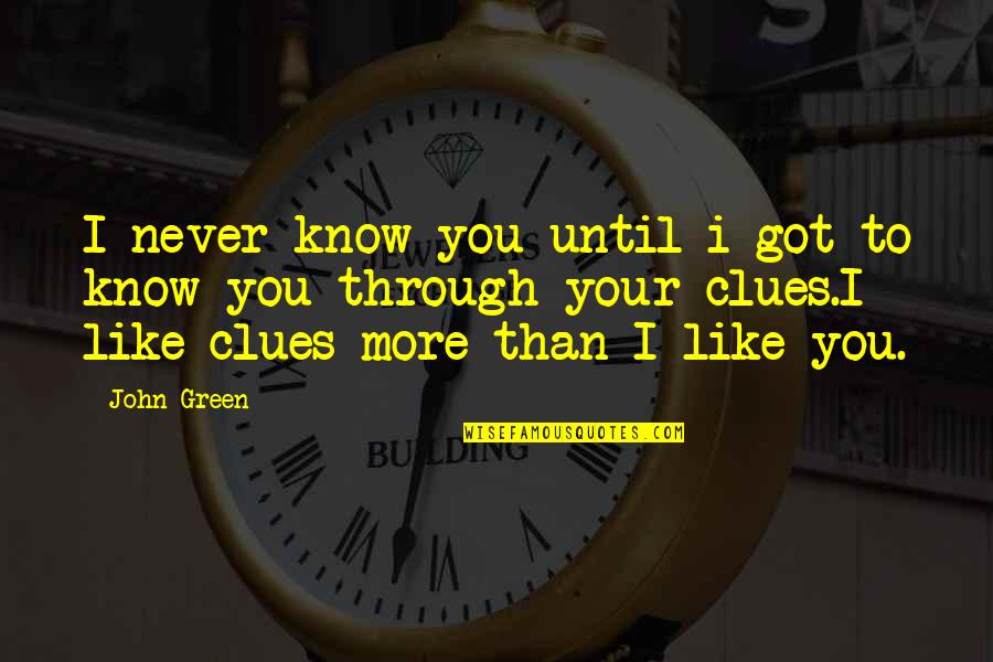 I Like You More Than Quotes By John Green: I never know you until i got to
