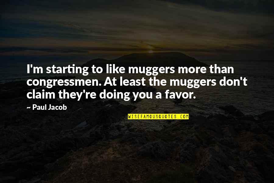 I Like You More Than Quotes By Paul Jacob: I'm starting to like muggers more than congressmen.