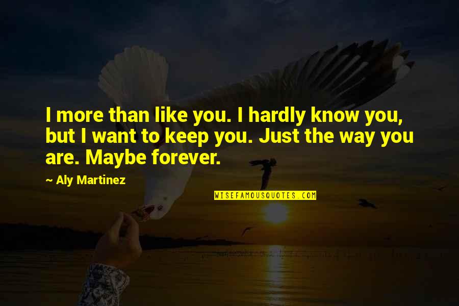 I Like You More Than You Know Quotes By Aly Martinez: I more than like you. I hardly know