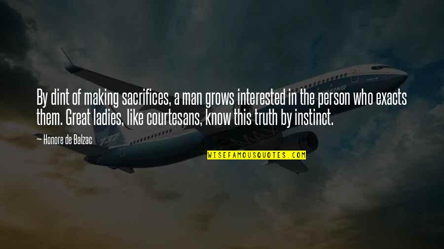 I Like You More Than You Know Quotes By Honore De Balzac: By dint of making sacrifices, a man grows