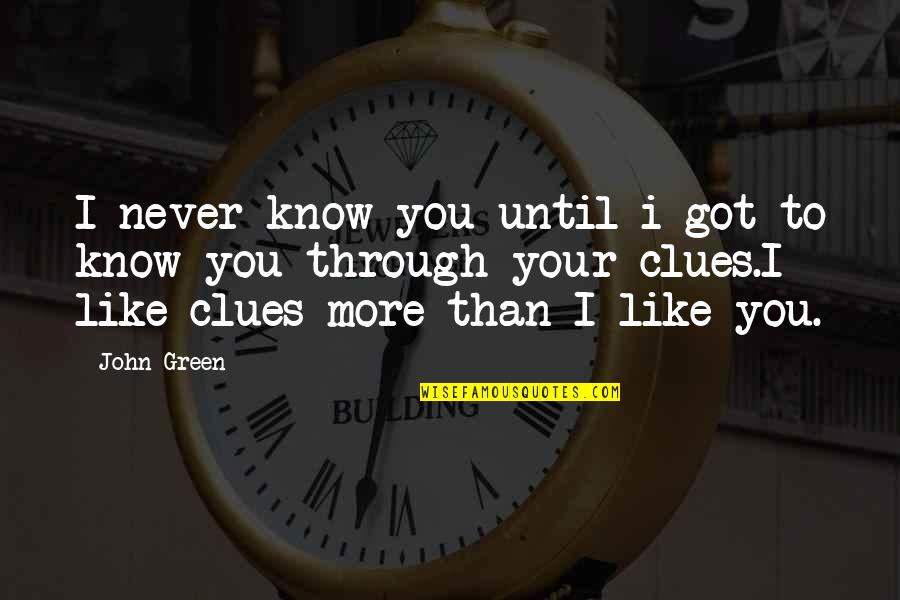 I Like You More Than You Know Quotes By John Green: I never know you until i got to