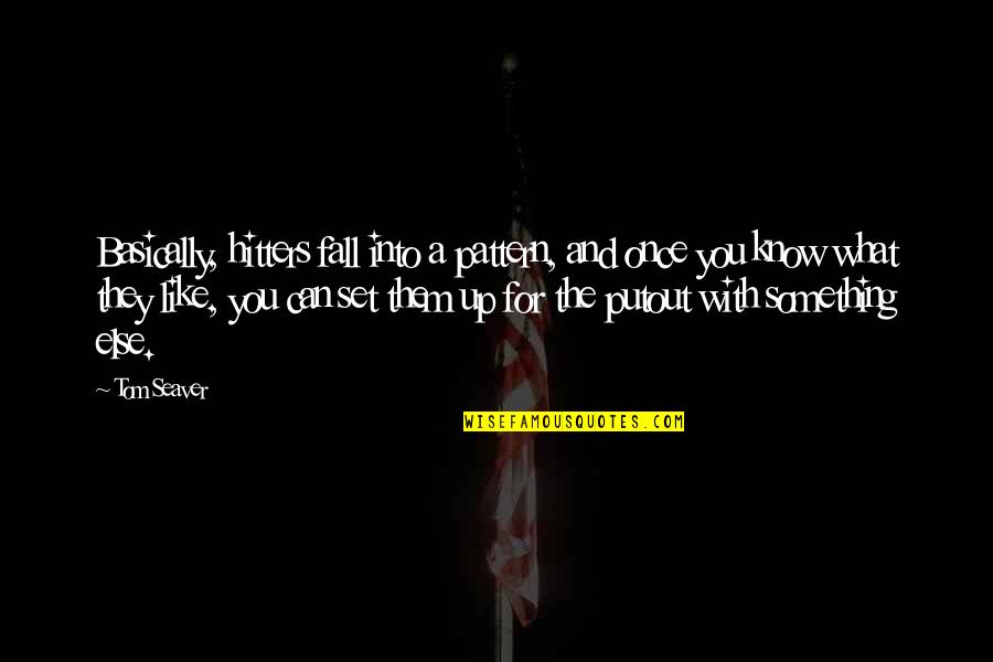 I Like You More Than You Know Quotes By Tom Seaver: Basically, hitters fall into a pattern, and once